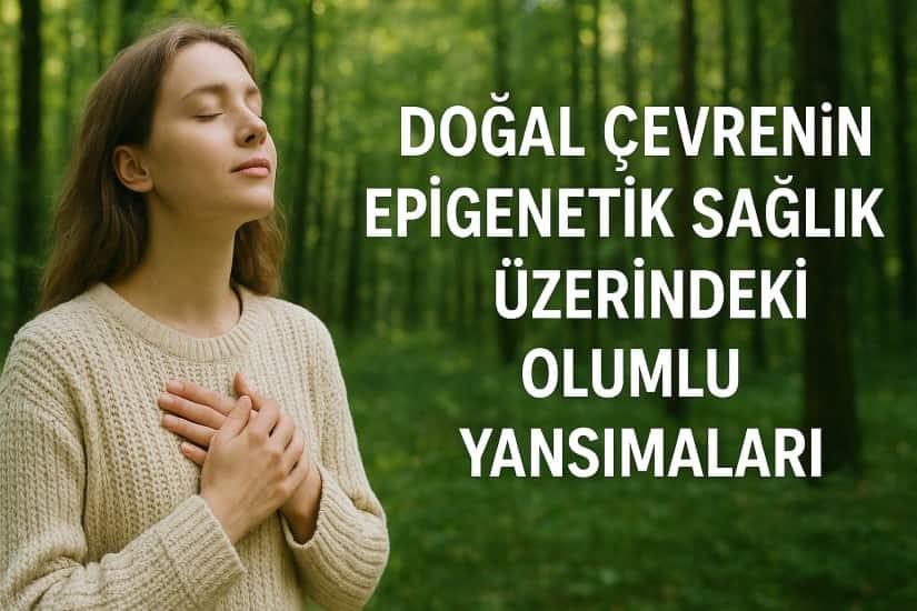Doğal Çevrenin Epigenetik Sağlık Üzerindeki Olumlu Yansımaları
