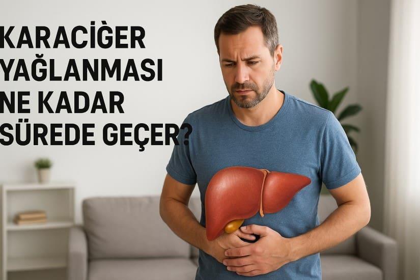 Karaciğer Yağlanması Ne Kadar Sürede Geçer?