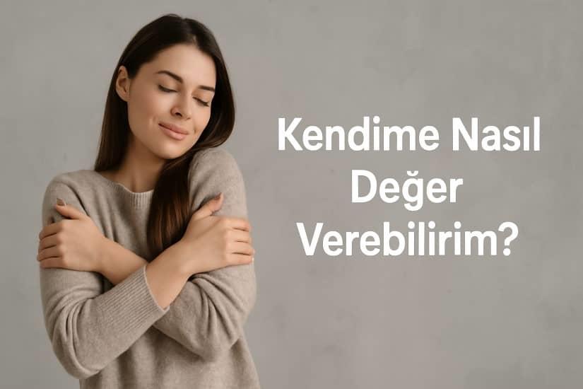 Kendime Nasıl Değer Verebilirim?
