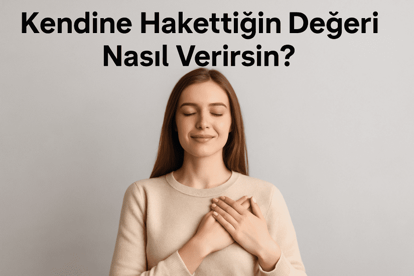 Kendine Hakettiğin Değeri Nasıl Verirsin?
